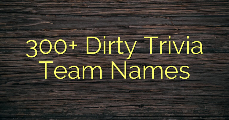 300+ Dirty Trivia Team Names