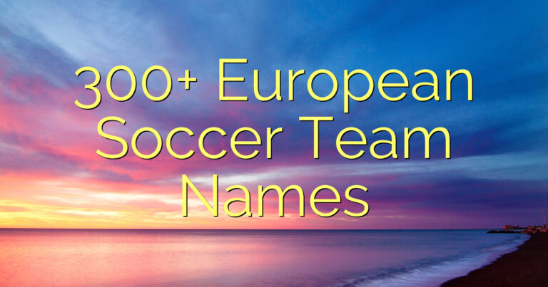 300+ European Soccer Team Names