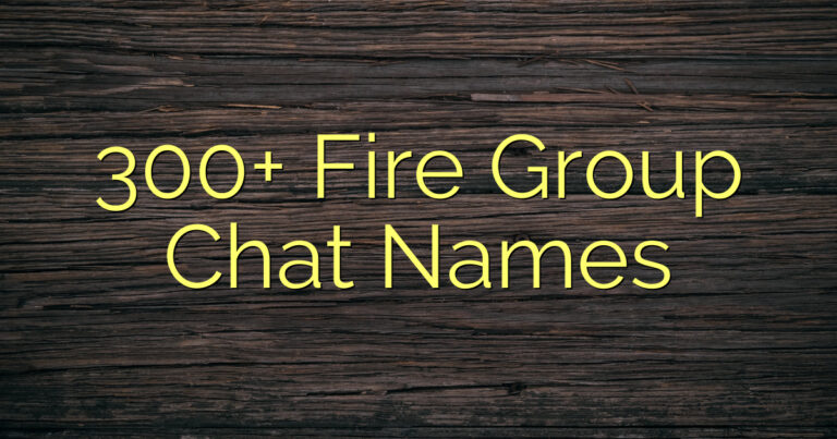 300+ Fire Group Chat Names