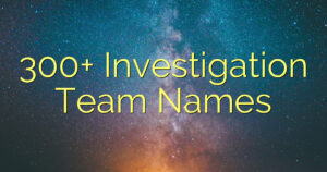 300+ Investigation Team Names
