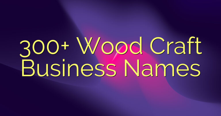 300+ Wood Craft Business Names