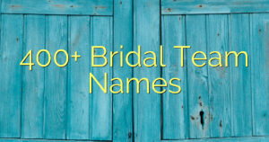 400+ Bridal Team Names