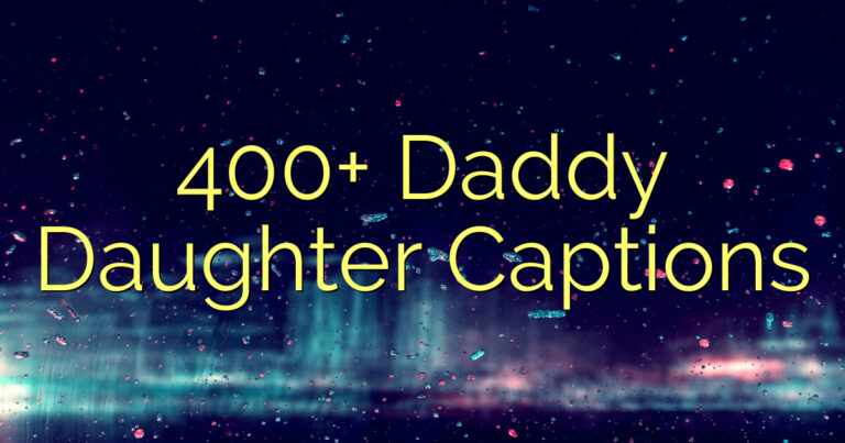 400+ Daddy Daughter Captions