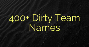 400+ Dirty Team Names