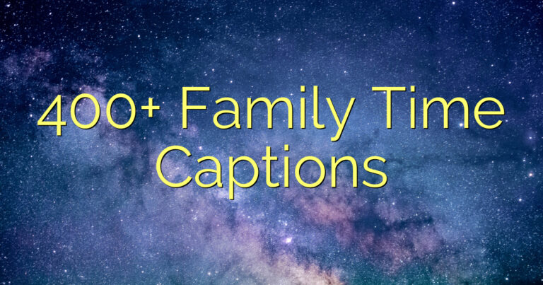 400+ Family Time Captions