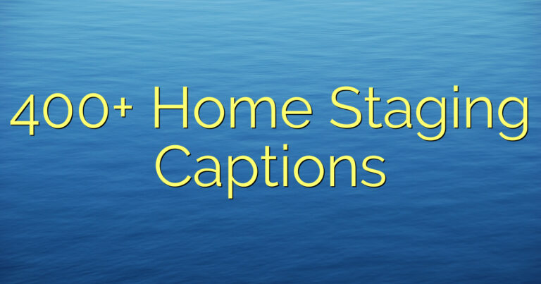 400+ Home Staging Captions