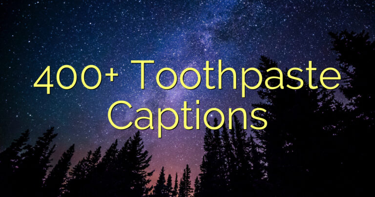 400+ Toothpaste Captions