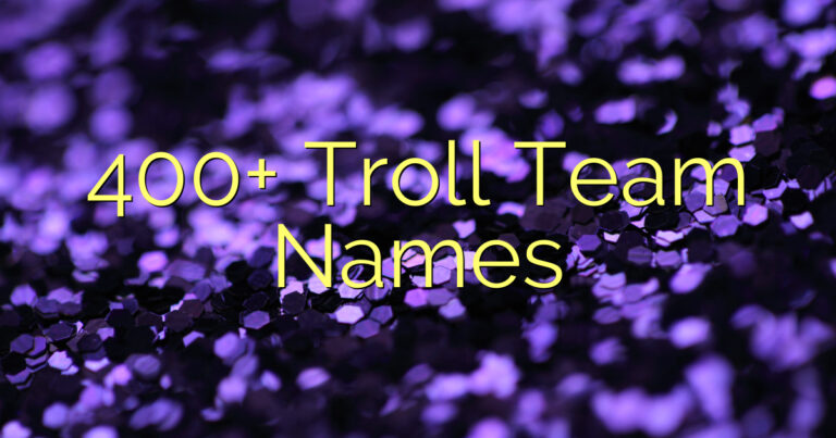400+ Troll Team Names