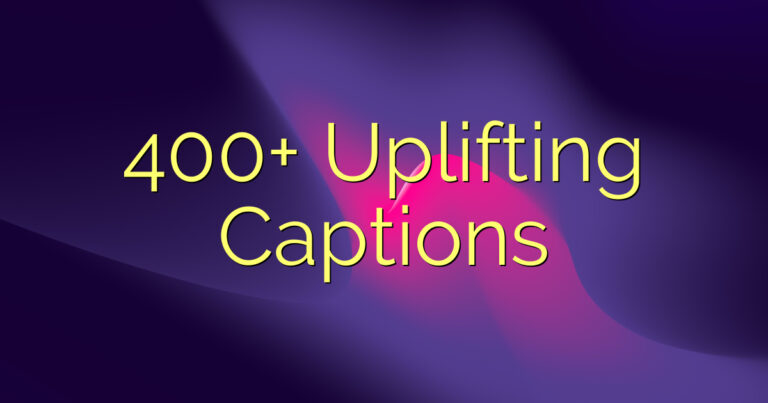 400+ Uplifting Captions