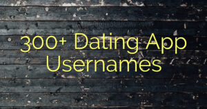 300+ Dating App Usernames