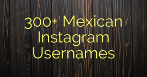 300+ Mexican Instagram Usernames