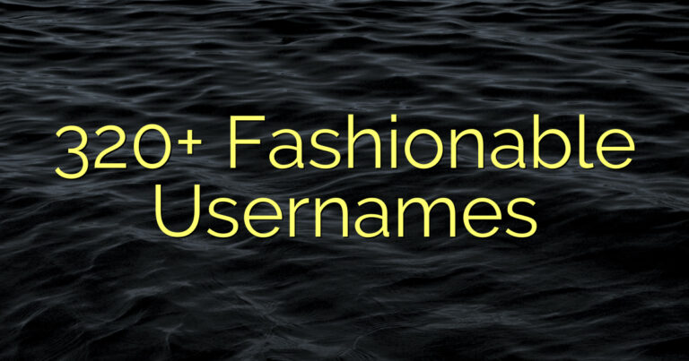 320+ Fashionable Usernames