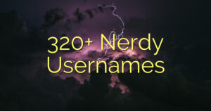 320+ Nerdy Usernames
