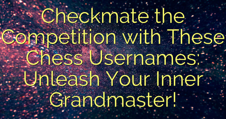 Checkmate the Competition with These Chess Usernames: Unleash Your Inner Grandmaster!