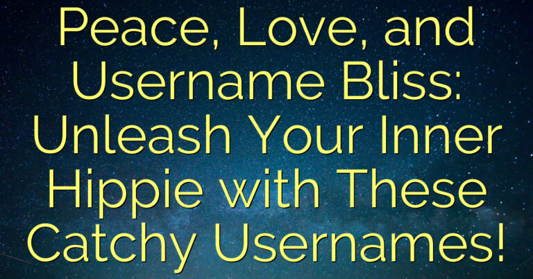 Peace, Love, and Username Bliss: Unleash Your Inner Hippie with These Catchy Usernames!