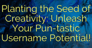 Planting the Seed of Creativity: Unleash Your Pun-tastic Username Potential!
