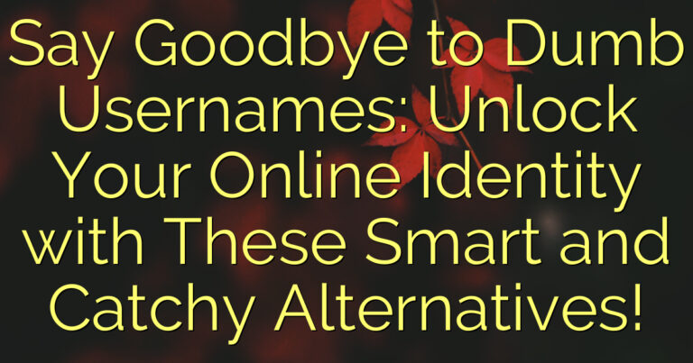 Say Goodbye to Dumb Usernames: Unlock Your Online Identity with These Smart and Catchy Alternatives!