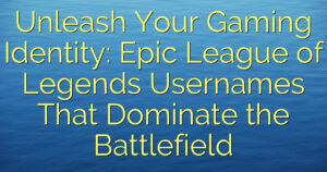 Unleash Your Gaming Identity: Epic League of Legends Usernames That Dominate the Battlefield