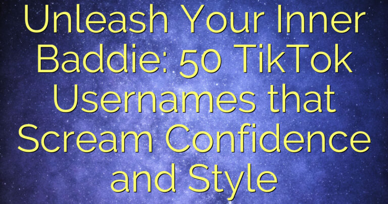 Unleash Your Inner Baddie: 50 TikTok Usernames that Scream Confidence and Style