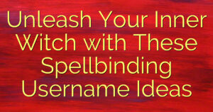 Unleash Your Inner Witch with These Spellbinding Username Ideas
