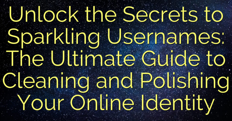 Unlock the Secrets to Sparkling Usernames: The Ultimate Guide to Cleaning and Polishing Your Online Identity