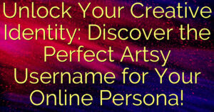 Unlock Your Creative Identity: Discover the Perfect Artsy Username for Your Online Persona!