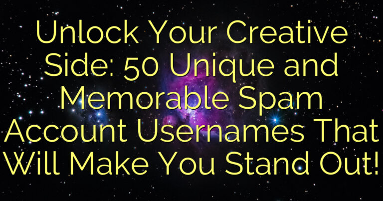 Unlock Your Creative Side: 50 Unique and Memorable Spam Account Usernames That Will Make You Stand Out!