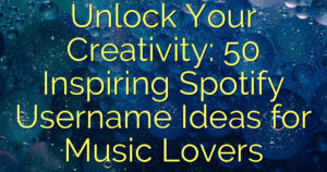 Unlock Your Creativity: 50 Inspiring Spotify Username Ideas for Music Lovers