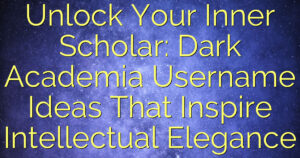 Unlock Your Inner Scholar: Dark Academia Username Ideas That Inspire Intellectual Elegance