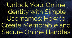 Unlock Your Online Identity with Simple Usernames: How to Create Memorable and Secure Online Handles