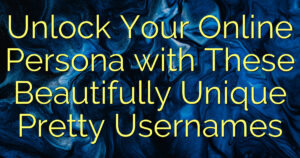 Unlock Your Online Persona with These Beautifully Unique Pretty Usernames