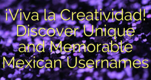 ¡Viva la Creatividad! Discover Unique and Memorable Mexican Usernames